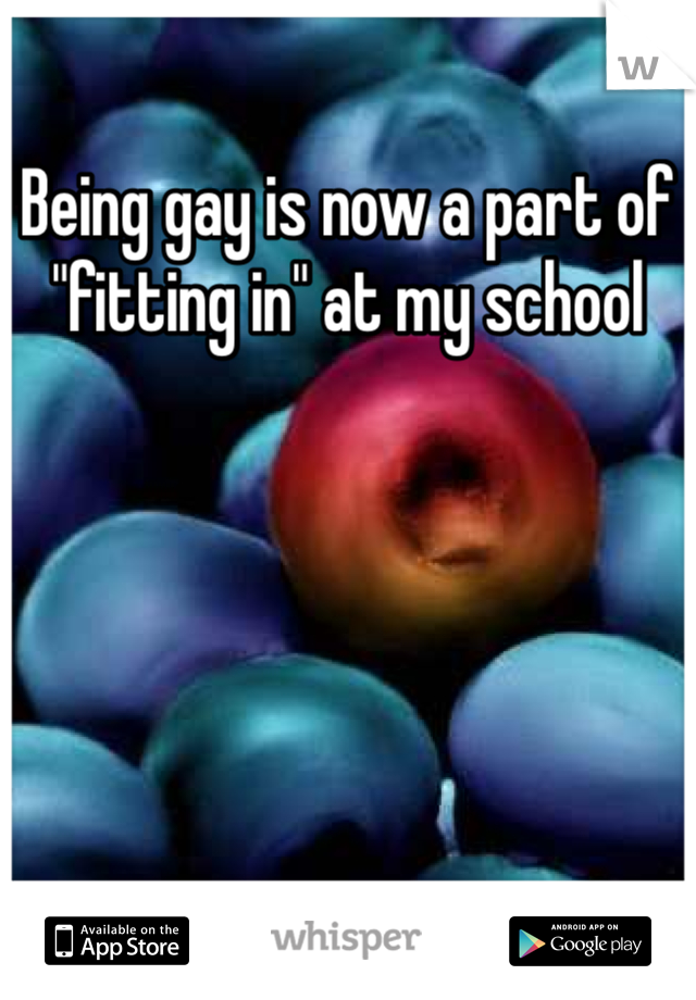 Being gay is now a part of "fitting in" at my school