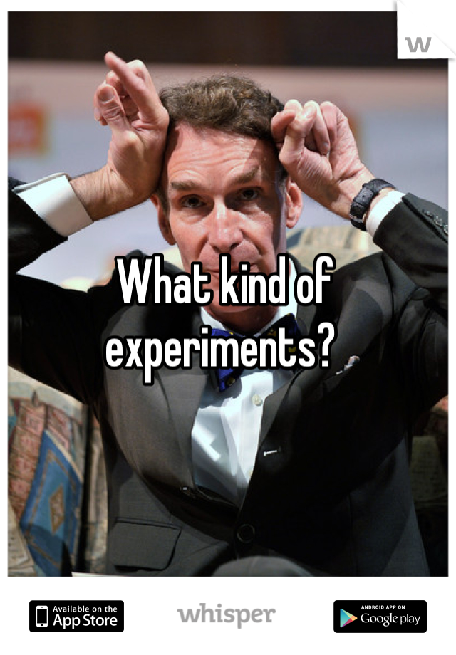 What kind of experiments? 