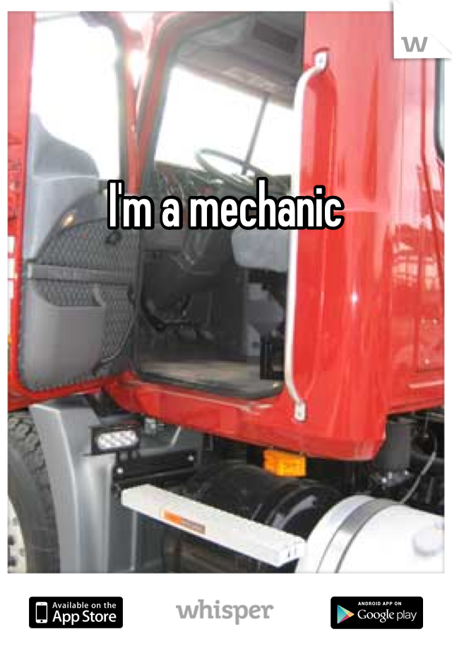 I'm a mechanic 