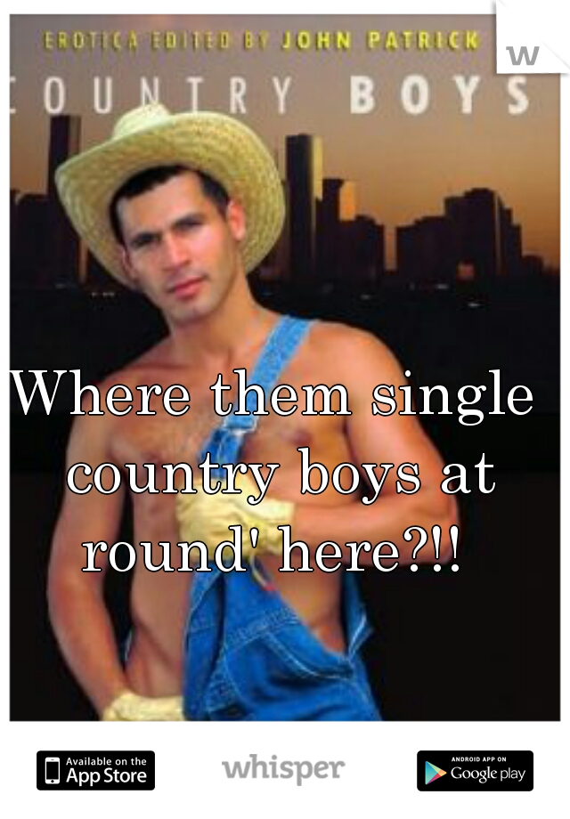 Where them single country boys at round' here?!! 