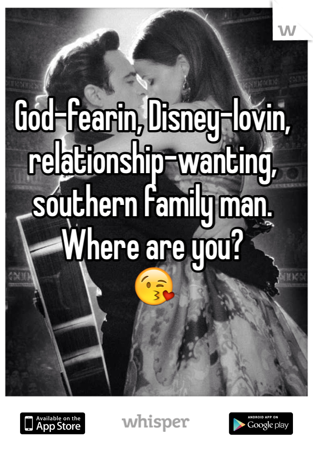 God-fearin, Disney-lovin, relationship-wanting, southern family man.  
Where are you?
😘 