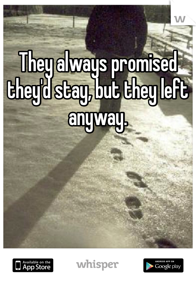 They always promised they'd stay, but they left anyway. 