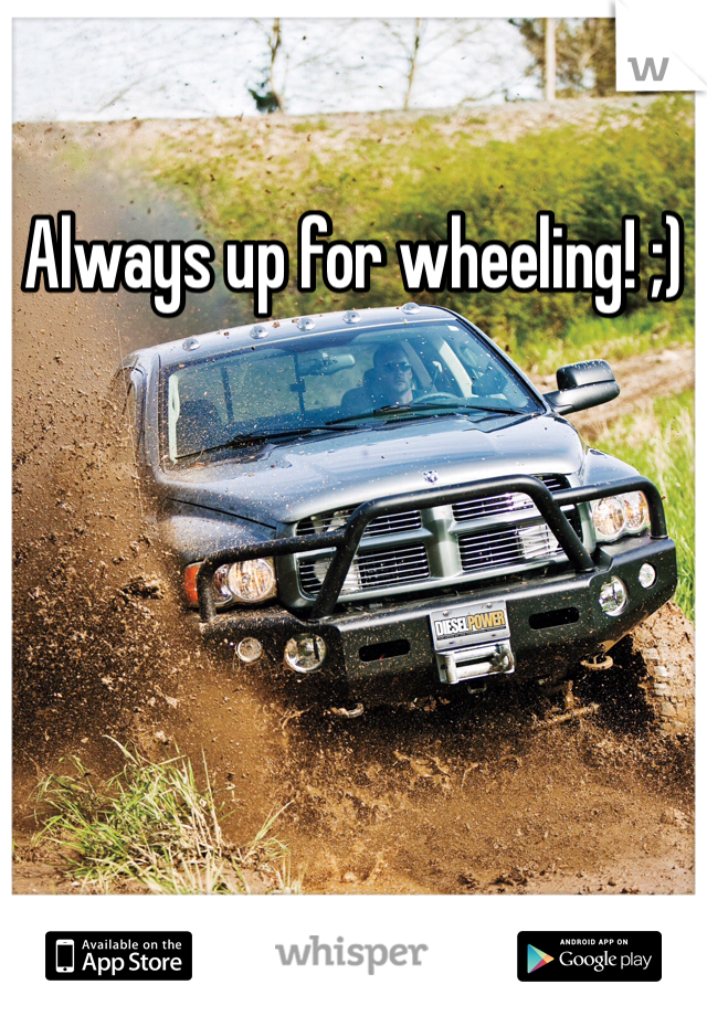 Always up for wheeling! ;)