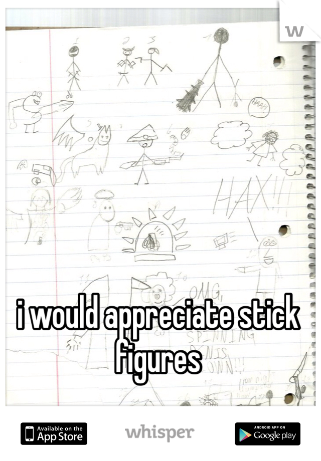 i would appreciate stick figures 