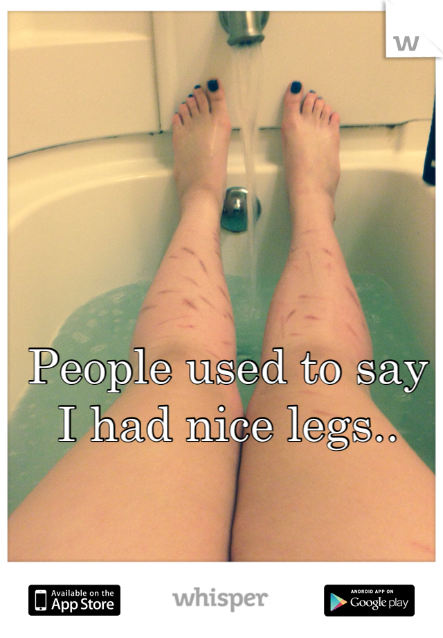 People used to say I had nice legs.. 