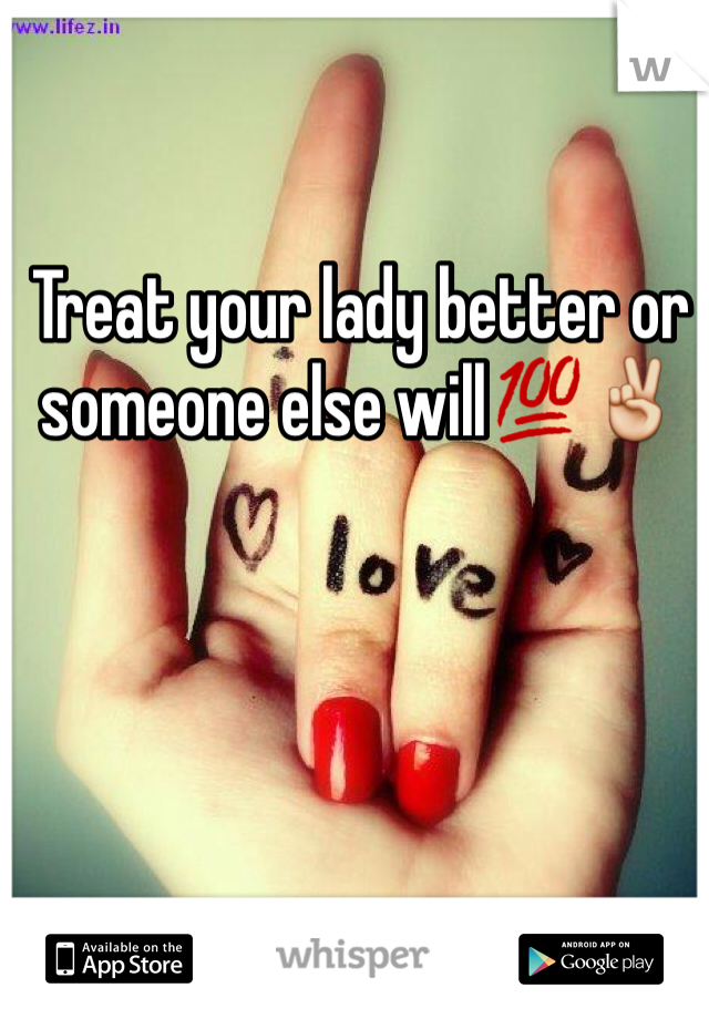 Treat your lady better or someone else will💯✌️