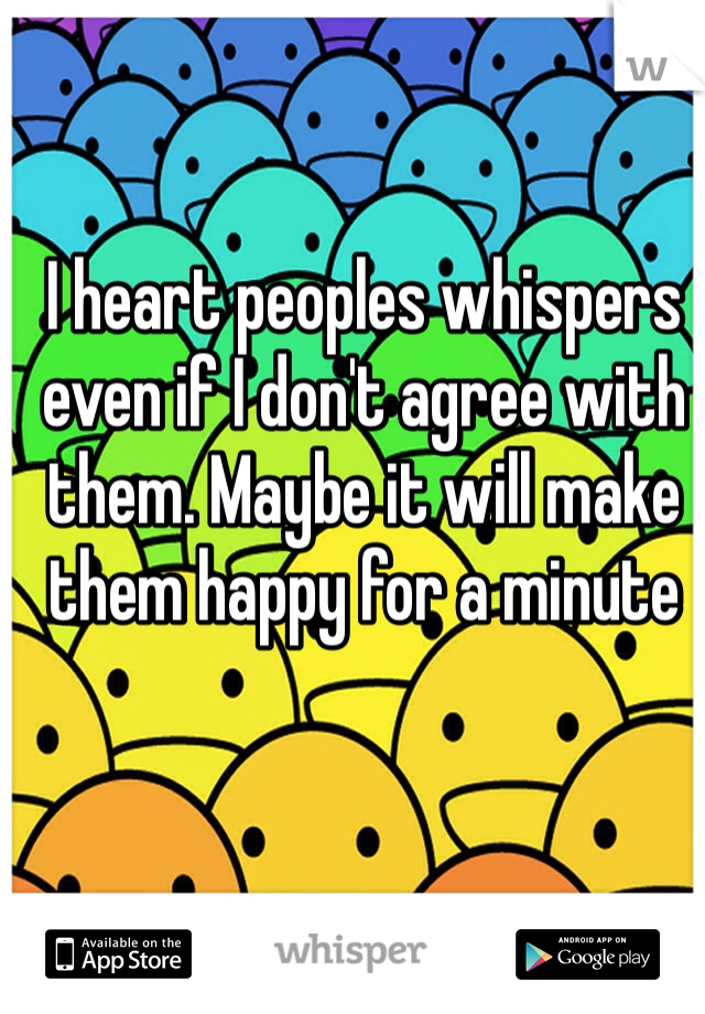 I heart peoples whispers even if I don't agree with them. Maybe it will make them happy for a minute