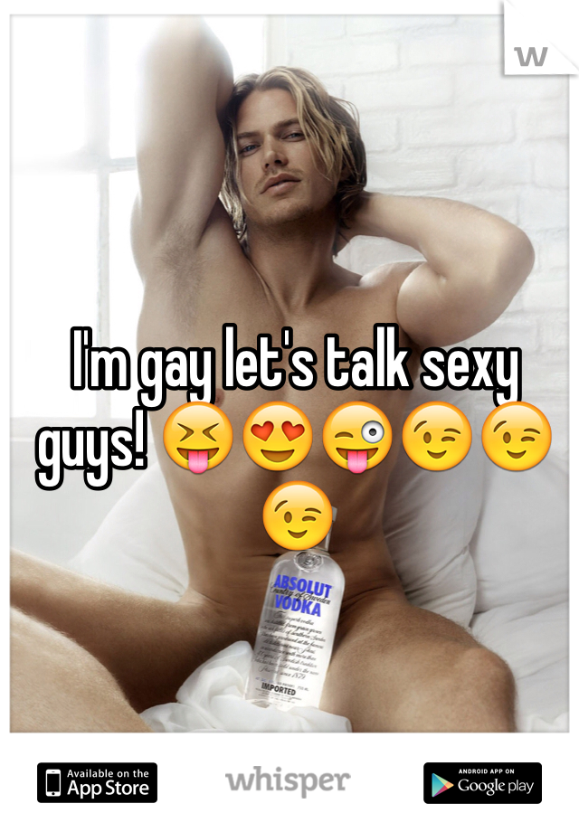 I'm gay let's talk sexy guys! 😝😍😜😉😉😉