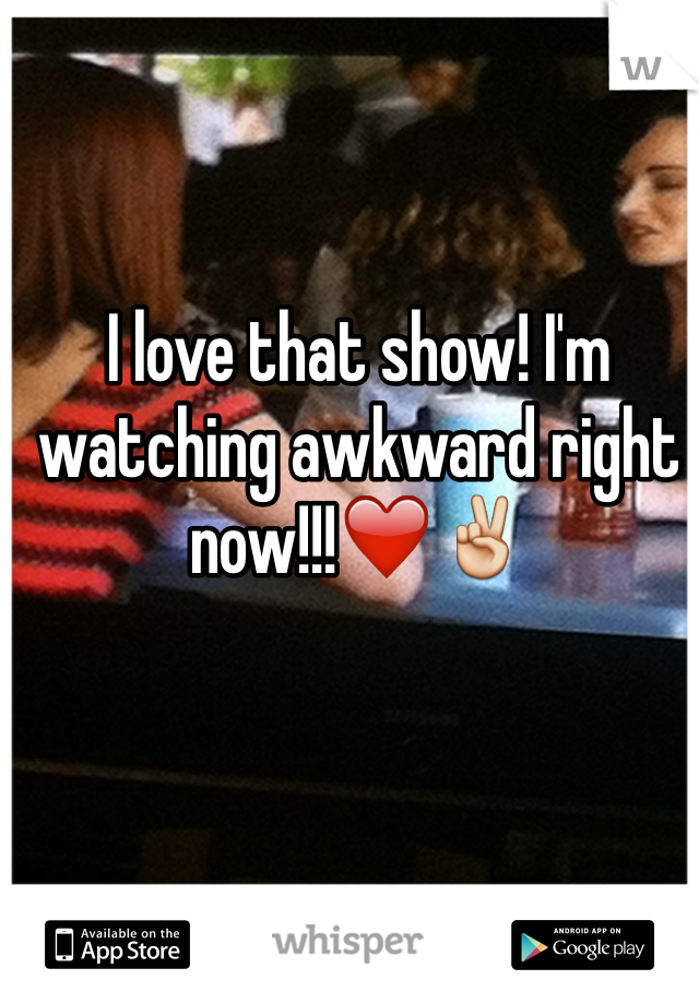 I love that show! I'm watching awkward right now!!!❤️✌️