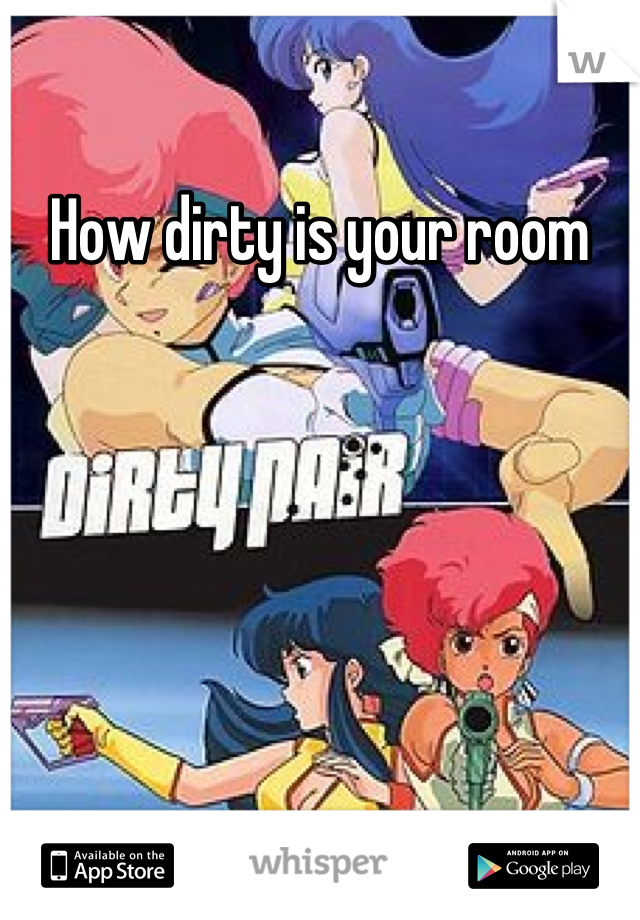 How dirty is your room