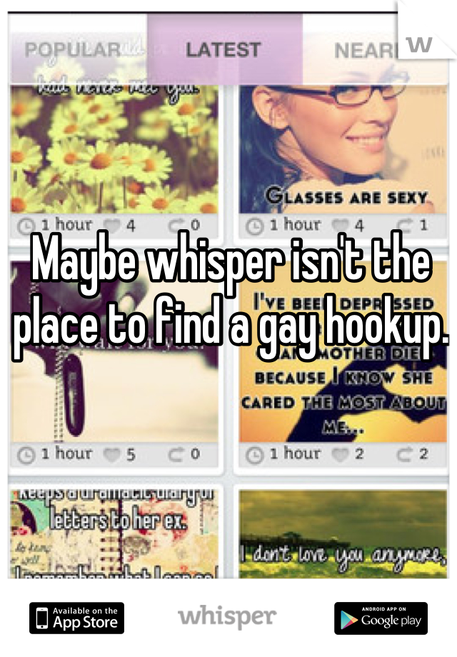 Maybe whisper isn't the place to find a gay hookup.