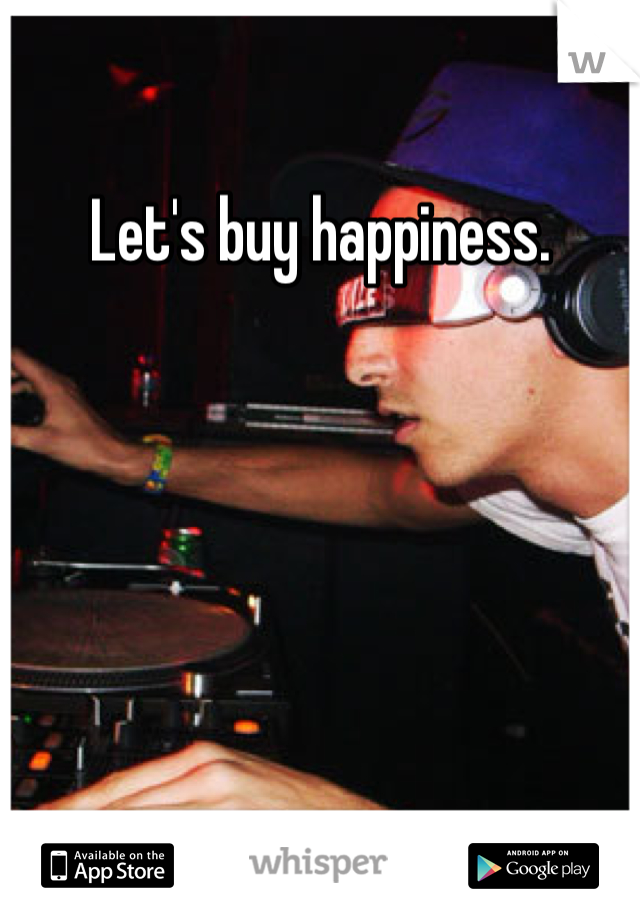 Let's buy happiness. 