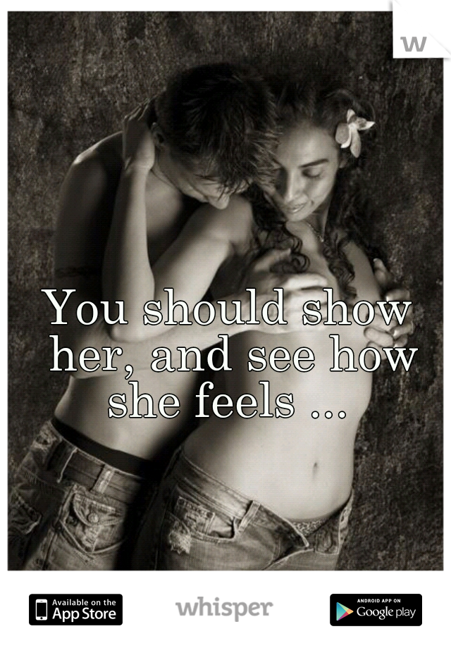 You should show her, and see how she feels ... 