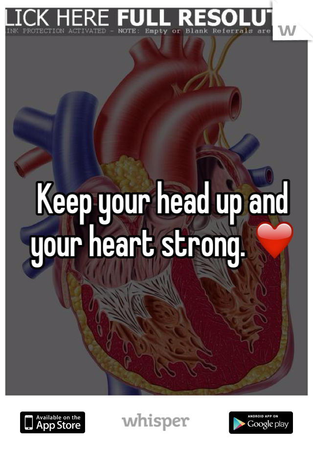 Keep your head up and your heart strong. ❤️