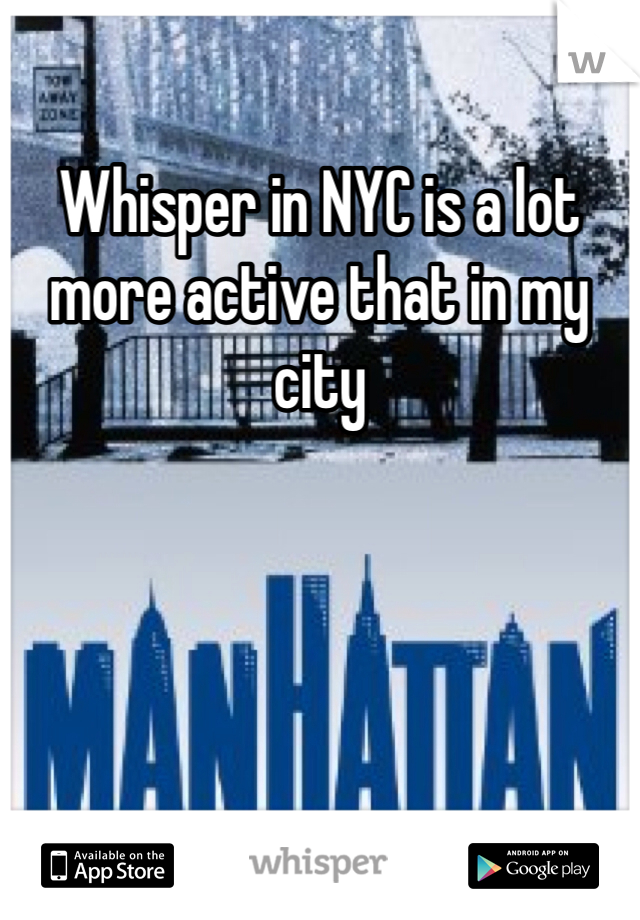 Whisper in NYC is a lot more active that in my city