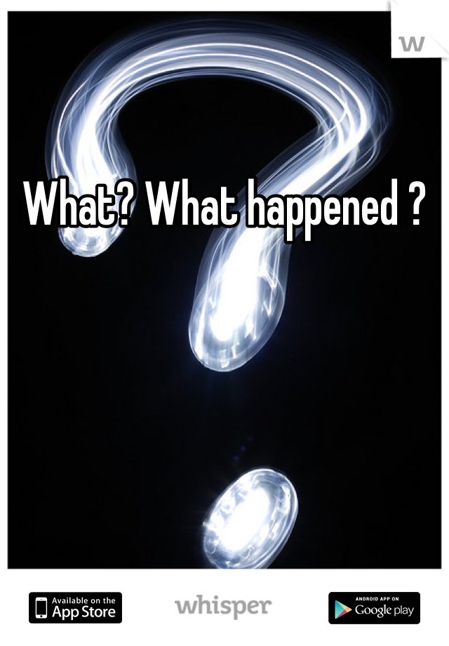 What? What happened ?