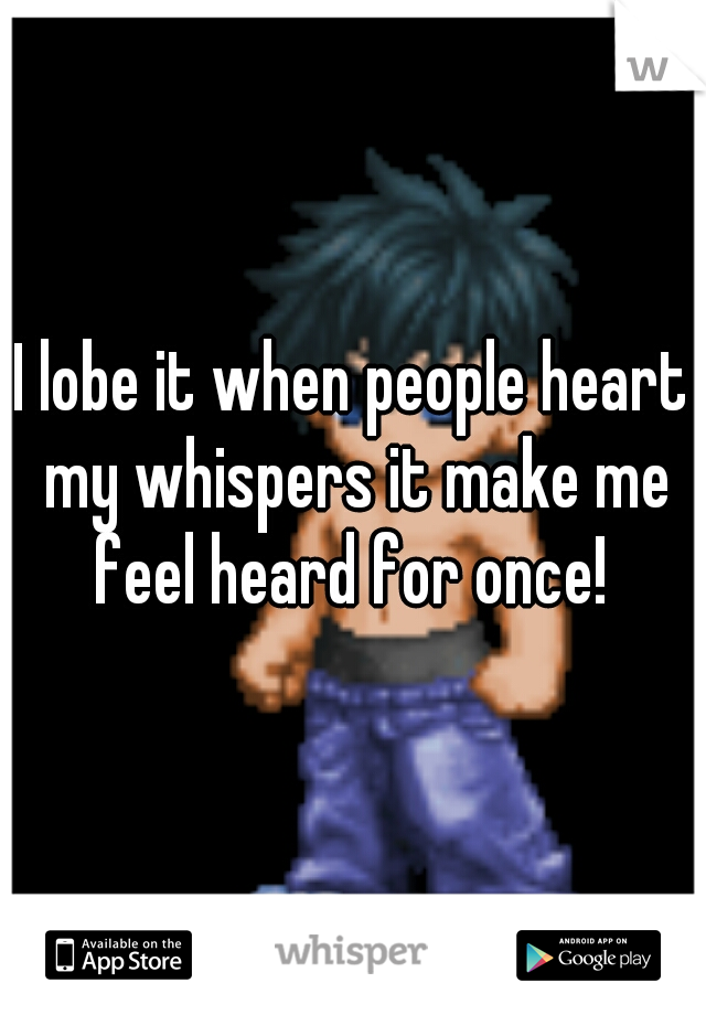 I lobe it when people heart my whispers it make me feel heard for once! 