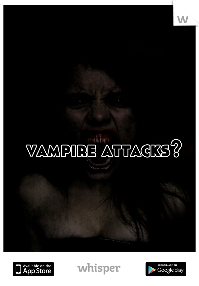 vampire attacks?