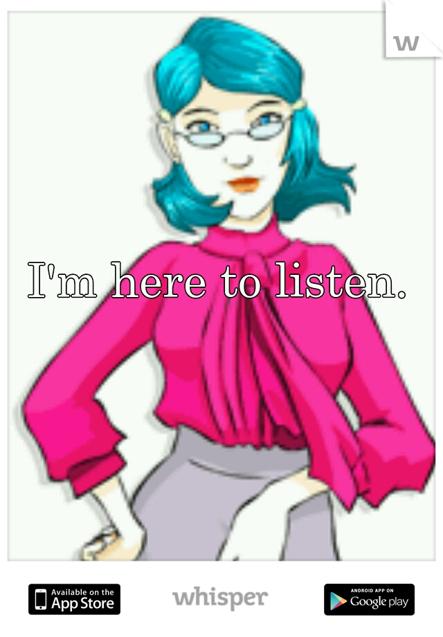 I'm here to listen.