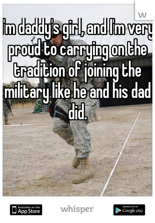 I'm daddy's girl, and I'm very proud to carrying on the tradition of joining the military like he and his dad did.