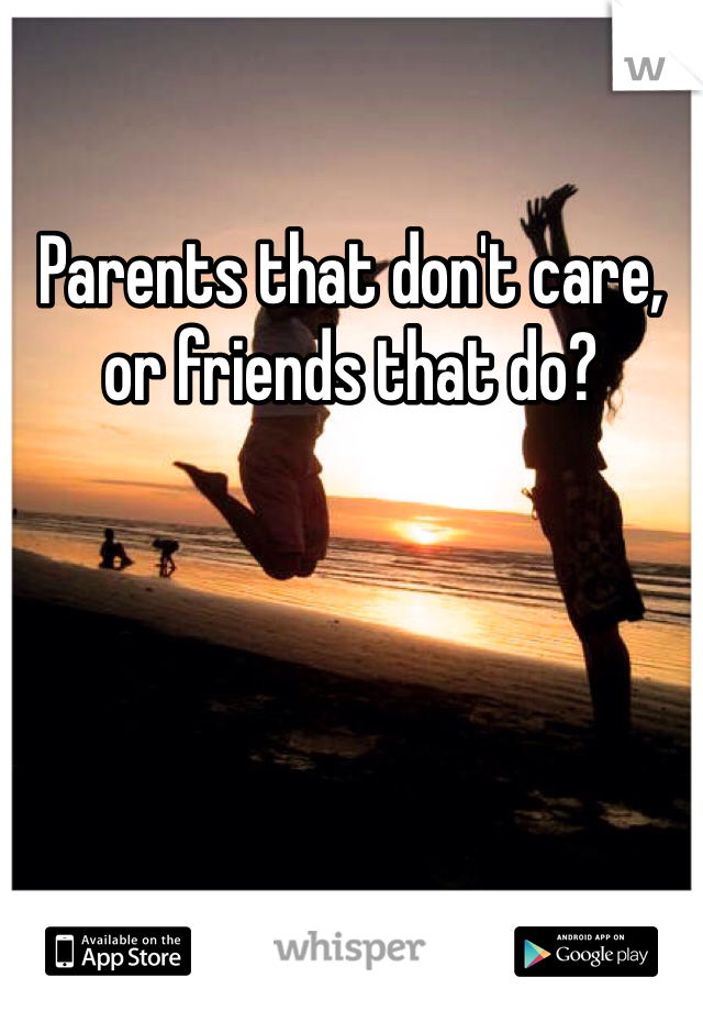 Parents that don't care, or friends that do?