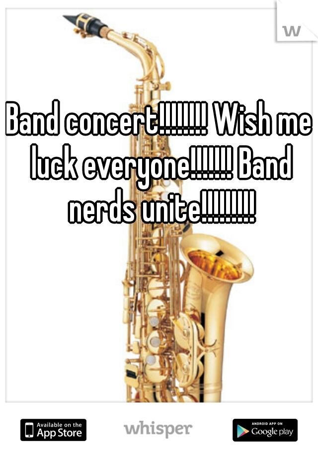 Band concert!!!!!!!! Wish me luck everyone!!!!!!! Band nerds unite!!!!!!!!!