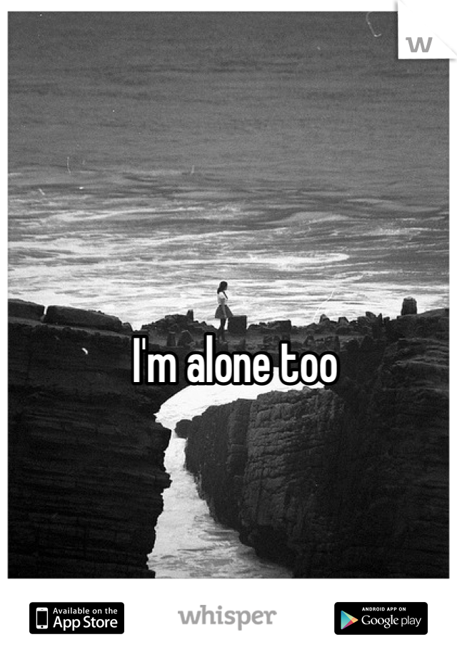 I'm alone too 