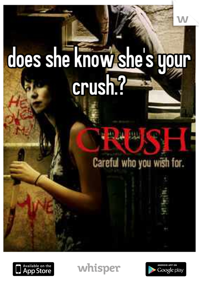 does she know she's your crush.?