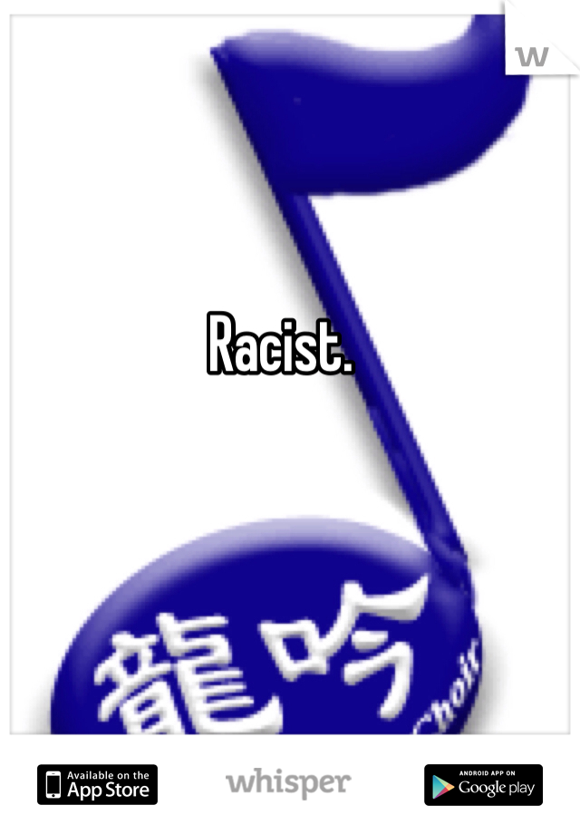 Racist. 