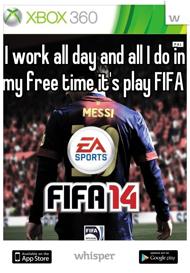 I work all day and all I do in my free time it's play FIFA 