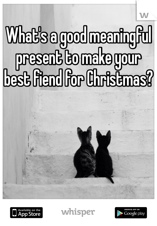 What's a good meaningful present to make your best fiend for Christmas?