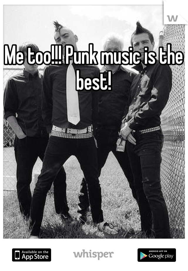 Me too!!! Punk music is the best! 