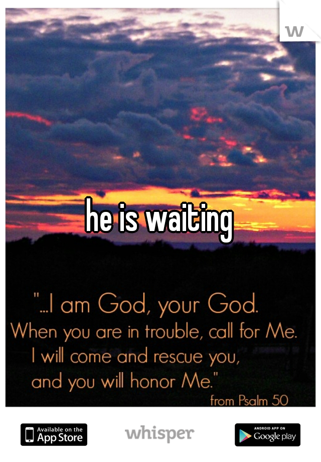 he is waiting