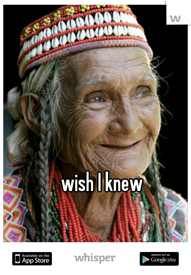 wish I knew