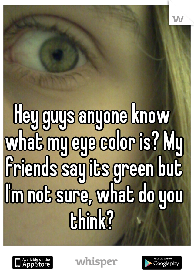 Hey guys anyone know what my eye color is? My friends say its green but I'm not sure, what do you think? 