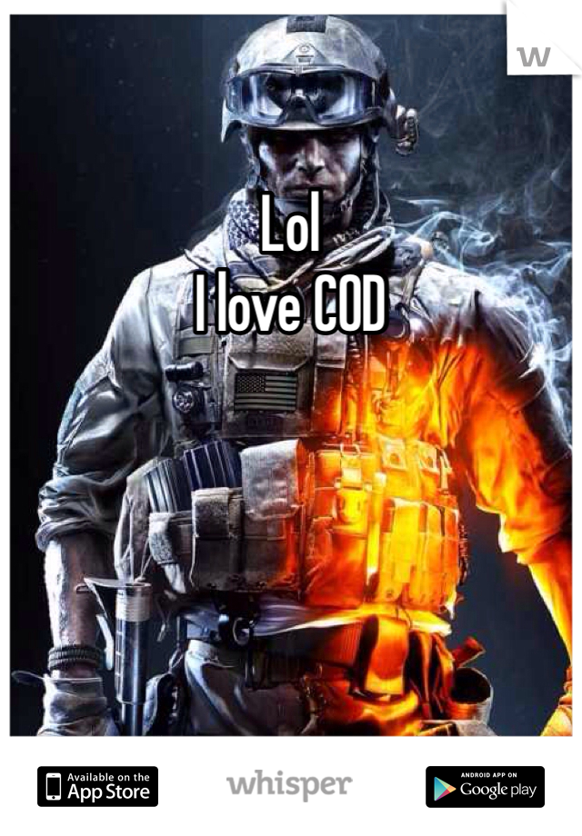 Lol
I love COD