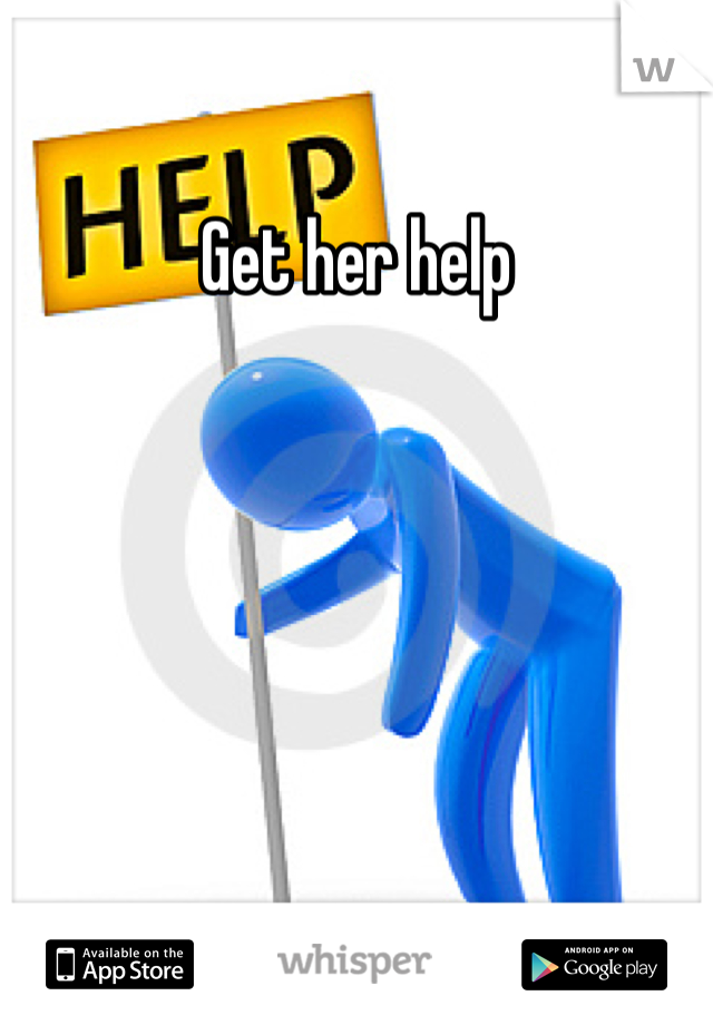 Get her help