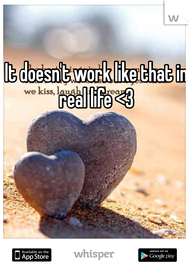 It doesn't work like that in real life <3 