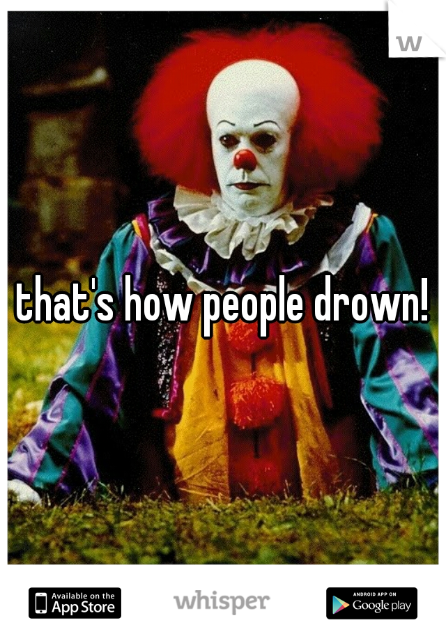that's how people drown!