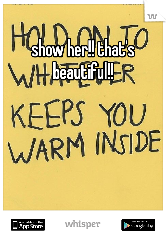 show her!! that's beautiful!!