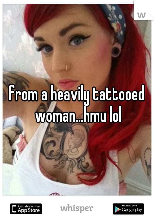 from a heavily tattooed woman...hmu lol