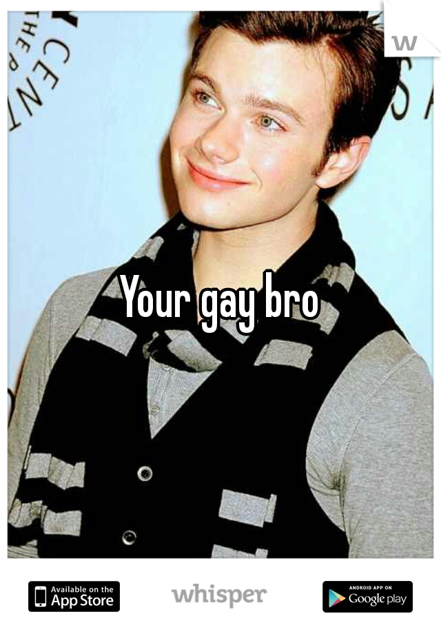 Your gay bro