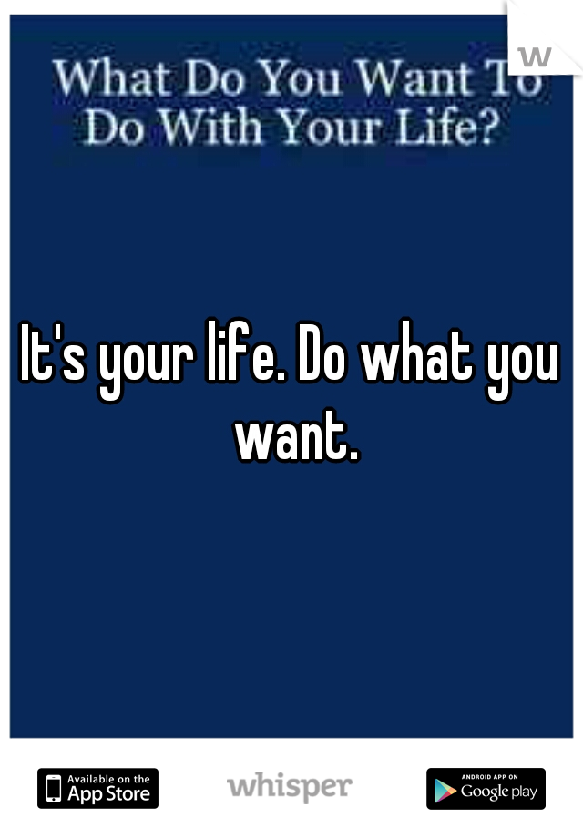 It's your life. Do what you want.