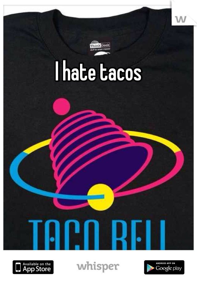I hate tacos 