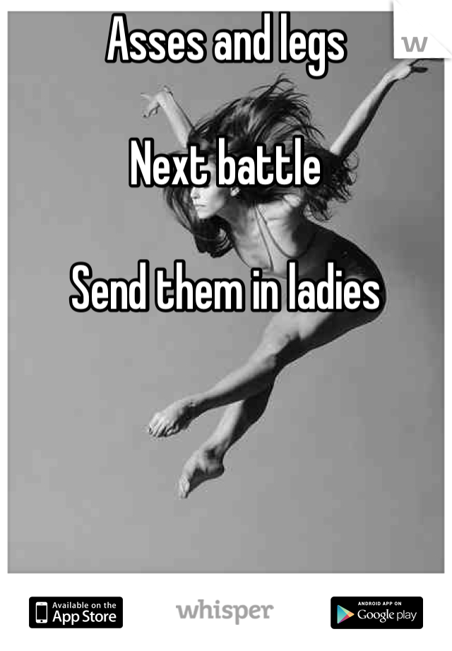 Asses and legs

Next battle

Send them in ladies