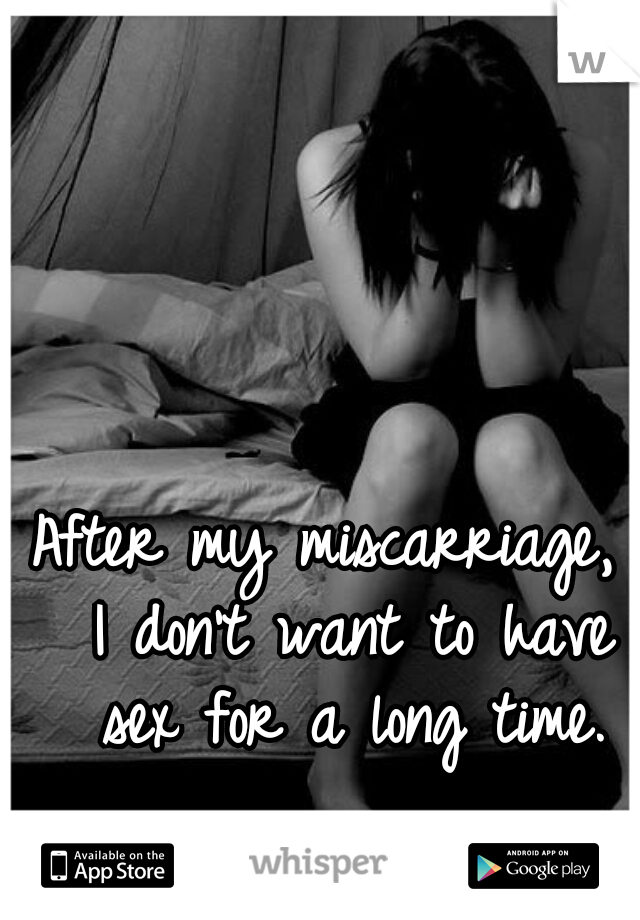 After my miscarriage,  I don't want to have sex for a long time.