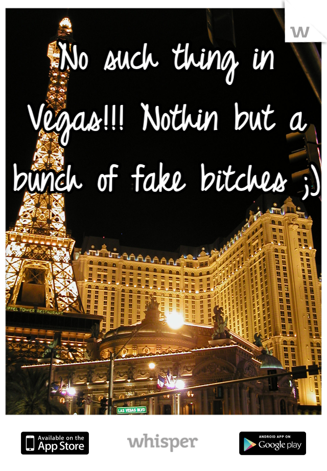 No such thing in Vegas!!! Nothin but a bunch of fake bitches ;)