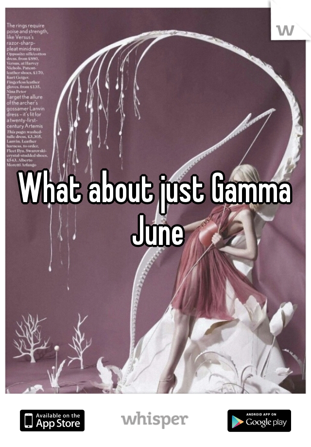 What about just Gamma June
