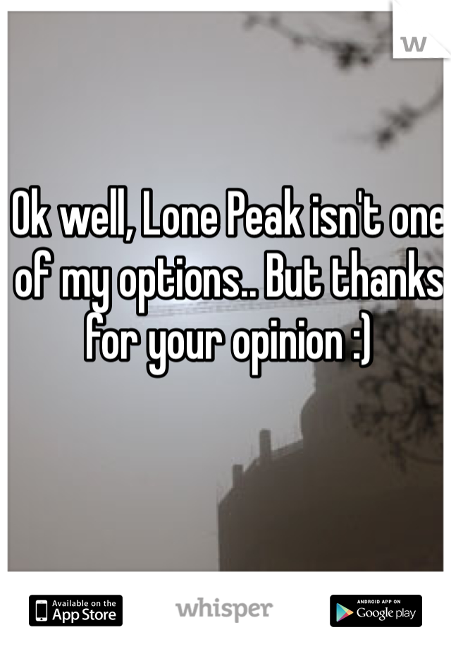 Ok well, Lone Peak isn't one of my options.. But thanks for your opinion :) 