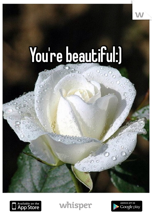 You're beautiful:)